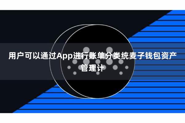 用户可以通过App进行账单分类统麦子钱包资产管理计