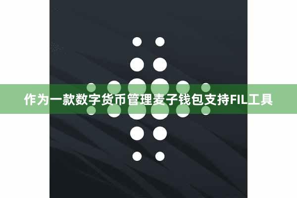 作为一款数字货币管理麦子钱包支持FIL工具