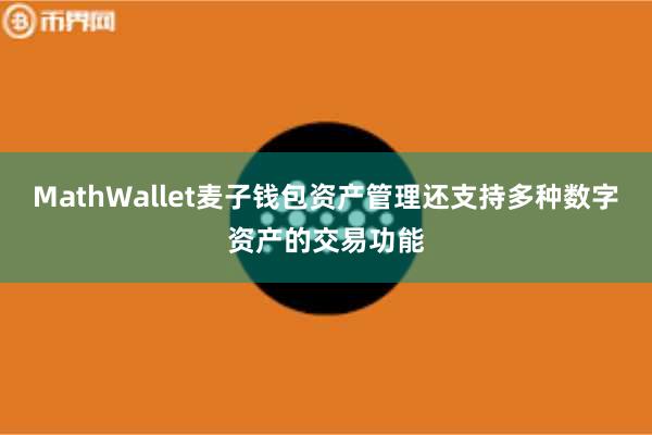 MathWallet麦子钱包资产管理还支持多种数字资产的交易功能